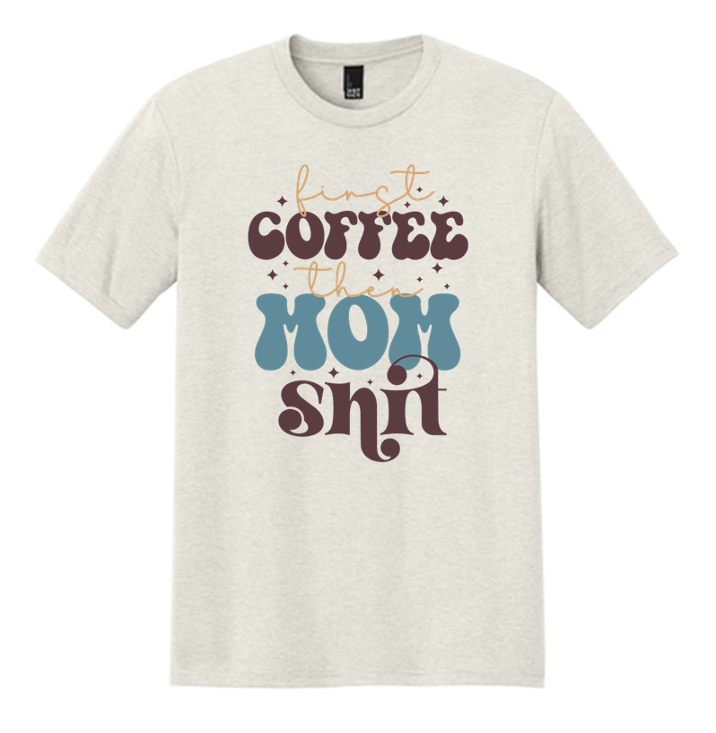 First Coffee, then Mom Shit Tee