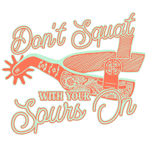 Don't Squat With Spurs On Print