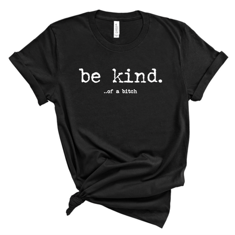 Be Kind.. Of A B*tch Tee