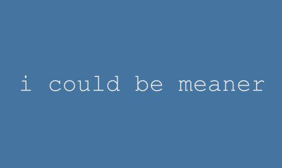 I Could Be Meaner Print