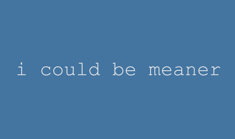 I Could Be Meaner Print