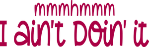 Mmhmm I Ain't Doin' It Print
