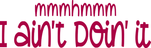 Mmhmm I Ain't Doin' It Print