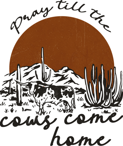 Pray Till The Cows Come Home Print