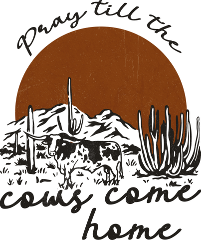 Pray Till The Cows Come Home Print