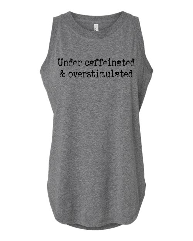 Under Caffeinated, Overstimulated Tank