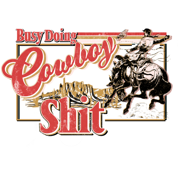 Busy Doing Cowboy Sh*t Print