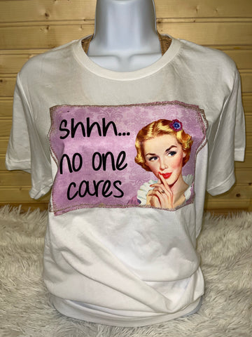 Shhhh....No One Cares Tee